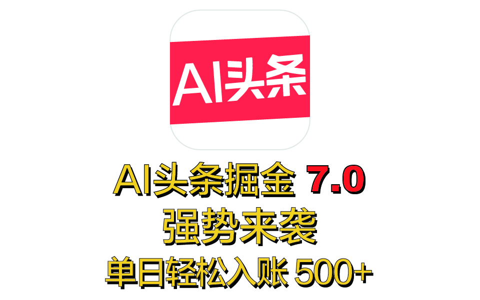 全网首发，2025 全新 “AI 头条掘金 7.0” 强势来袭，简单几步，小白也能上手，单号单人单日轻松入账 500+-玖儿的学习笔记