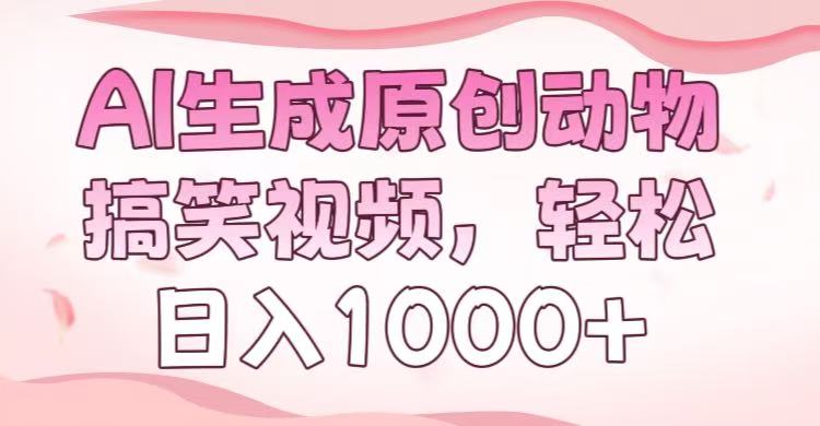 AI生成原创动物搞笑视频，轻松日入1000+-玖儿的学习笔记
