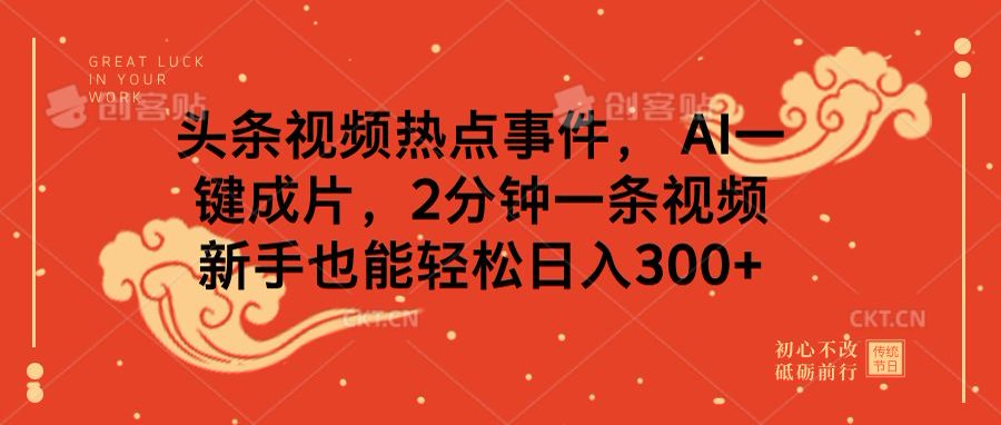 头条视频热点事件， AI一键成片，2分钟一条视频，新手也能轻松日入300+-玖儿的学习笔记