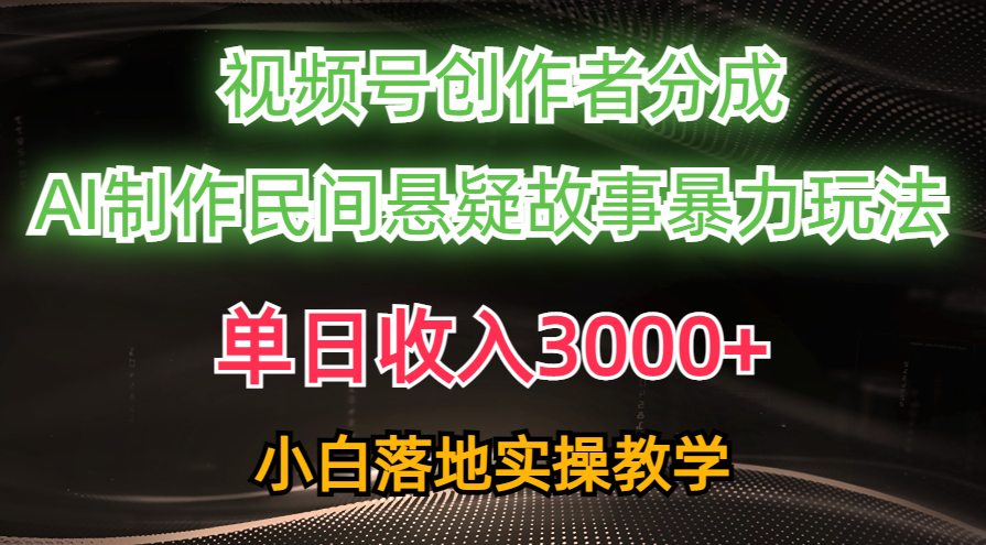 单日收入3000+，视频号创作者分成，AI创作民间悬疑故事，条条爆流量，小白也能轻松上手-玖儿的学习笔记