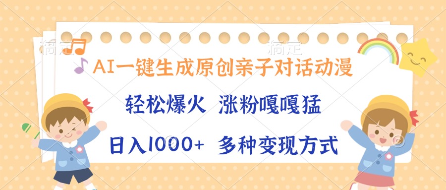 AI一键生成原创亲子对话动漫，单条视频播放破千万 ，日入1000+，多种变现方式-玖儿的学习笔记