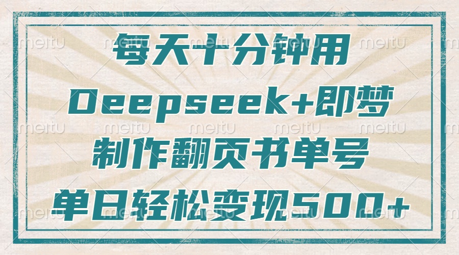 每天十分钟，用Deepseek+即梦，制作翻页书单号，疯狂涨粉，单日轻松变现500+-玖儿的学习笔记