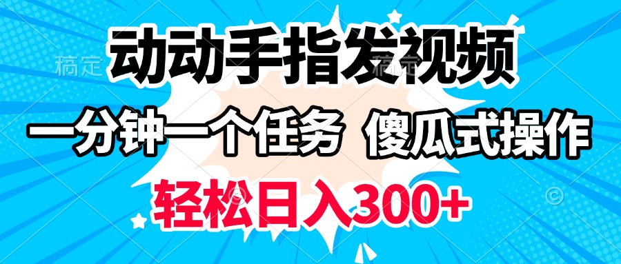 动动手指发视频 一分钟一个任务 轻松日入300+ 傻瓜式操作 随时随地赚收益-玖儿的学习笔记
