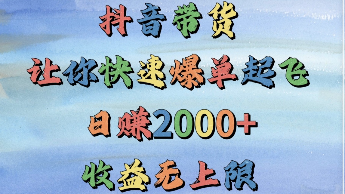 抖音带货，让你快速爆单起飞，日赚2000+，收益无上限-玖儿的学习笔记