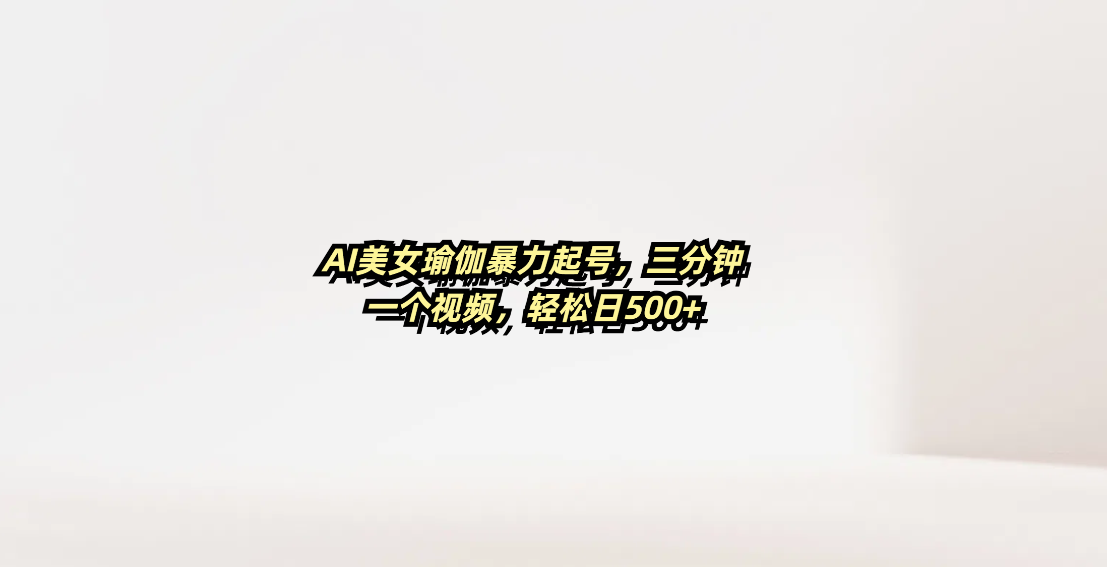 AI美女瑜伽暴力起号，三分钟一个视频，轻松日500+-玖儿的学习笔记