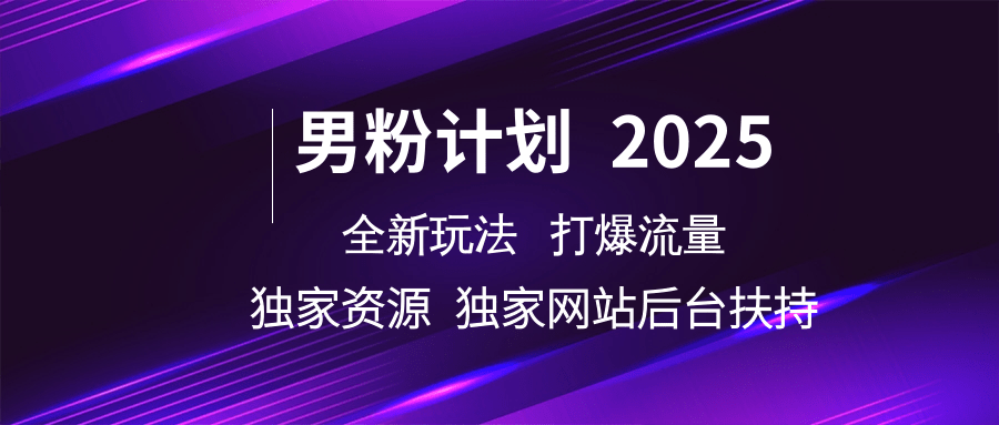 男粉计划2025全新玩法打爆流量 独家资源 独家网站 后台扶持-玖儿的学习笔记