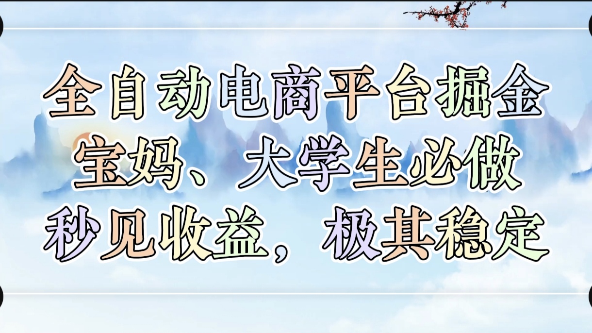 全自动电商平台掘金，宝妈，大学生必做，秒见收益，极其稳定-玖儿的学习笔记