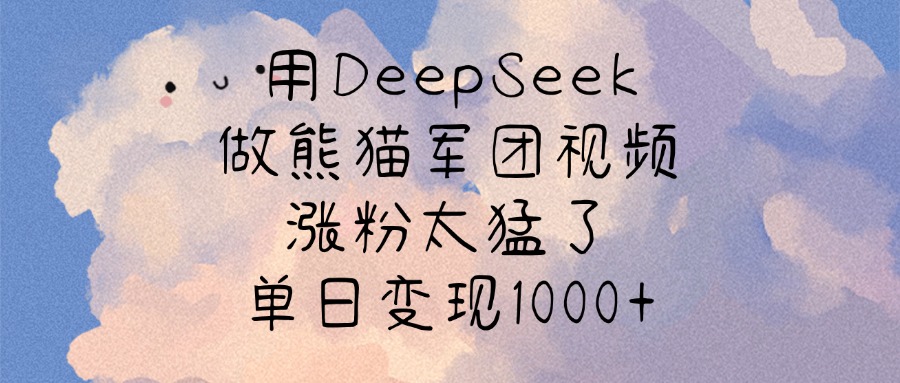 用DeepSeek做熊猫军团视频，涨粉太猛了，单日变现1000+-玖儿的学习笔记