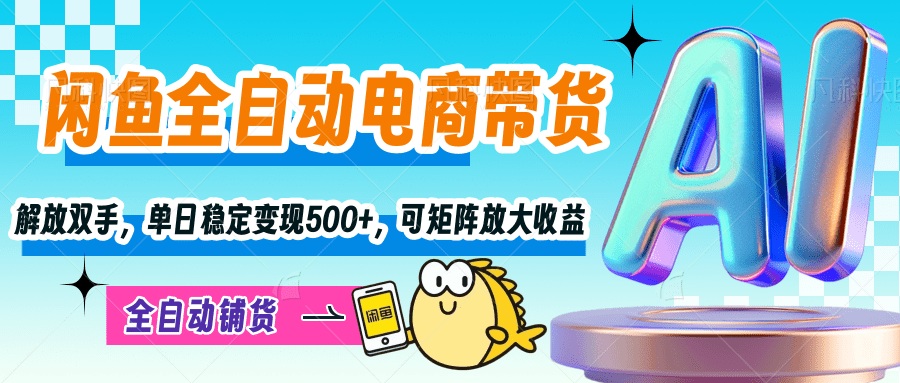 【闲鱼全自动电商带货】解放双手，单日稳定变现500+，可矩阵放大收益-玖儿的学习笔记