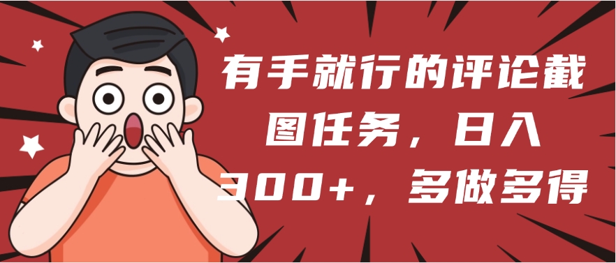有手就行的评论截图任务，一分钟一块钱，日入300+，多做多得-玖儿的学习笔记