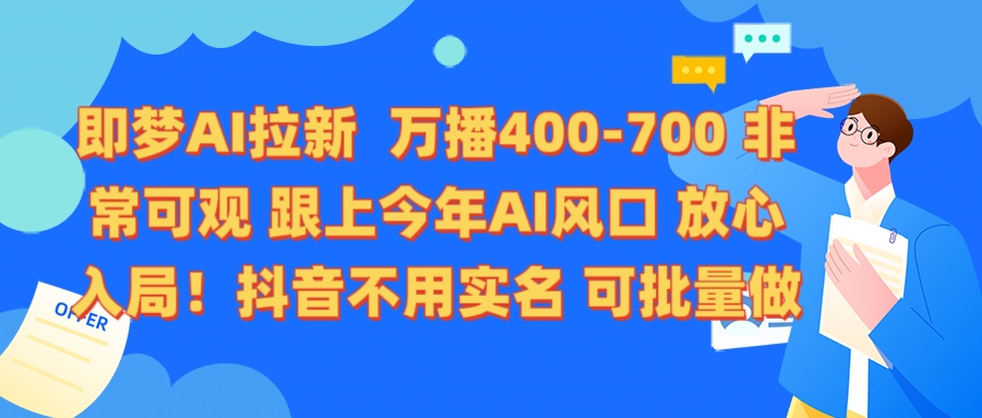 即梦AI拉新 万播400-700 抖音不用实名 可批量做-玖儿的学习笔记
