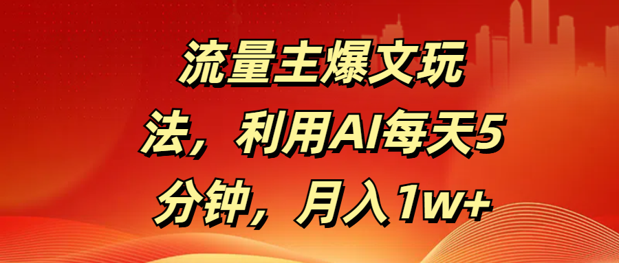 流量主爆文玩法，利用AI每天5分钟，月入1w+-玖儿的学习笔记