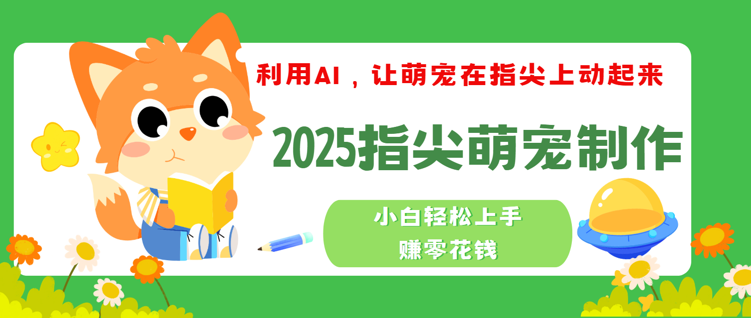 2025指尖萌宠，小白轻松上手，3分钟一个是视频-玖儿的学习笔记
