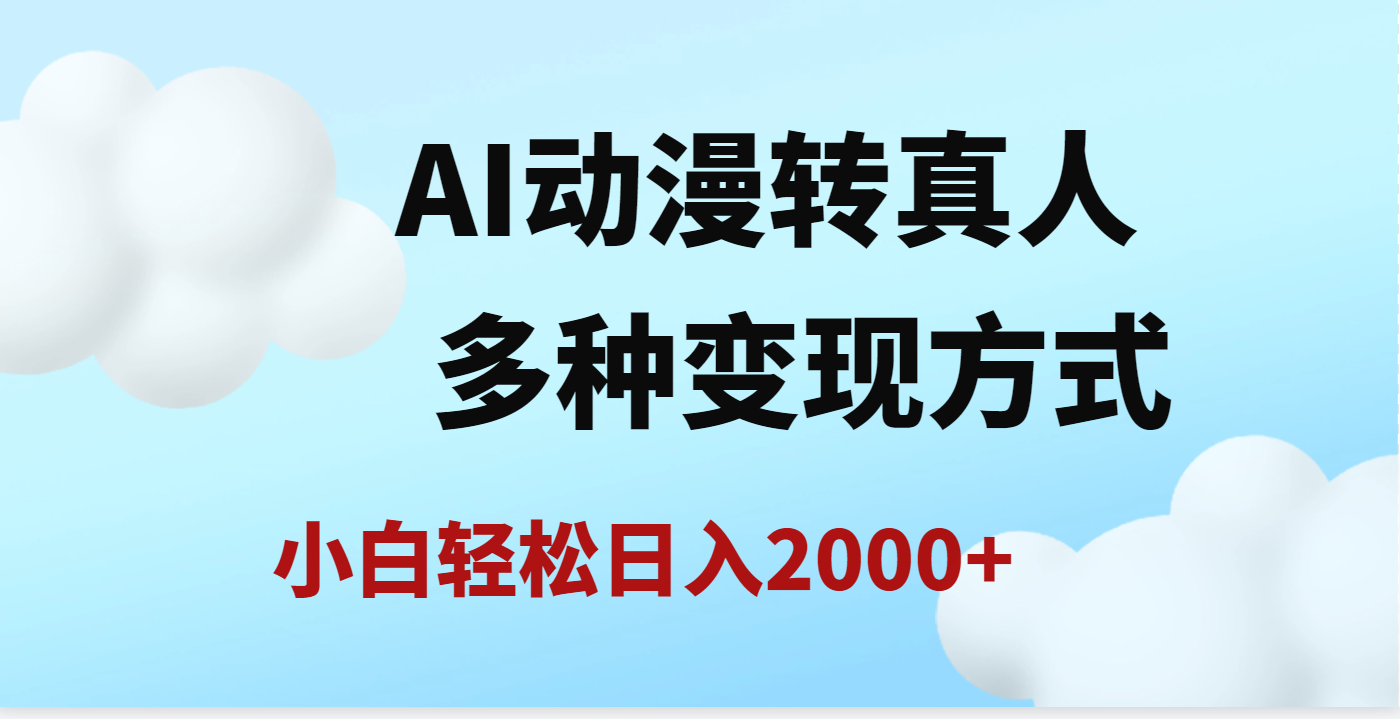 AI动漫转真人，一条视频点赞200w+，日入2000+，多种变现方式-玖儿的学习笔记