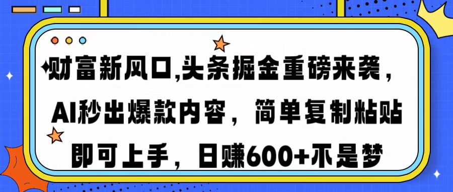 财富新风口,头条掘金重磅来袭，AI秒出爆款内容，简单复制粘贴即可上手，日赚600+不是梦-玖儿的学习笔记