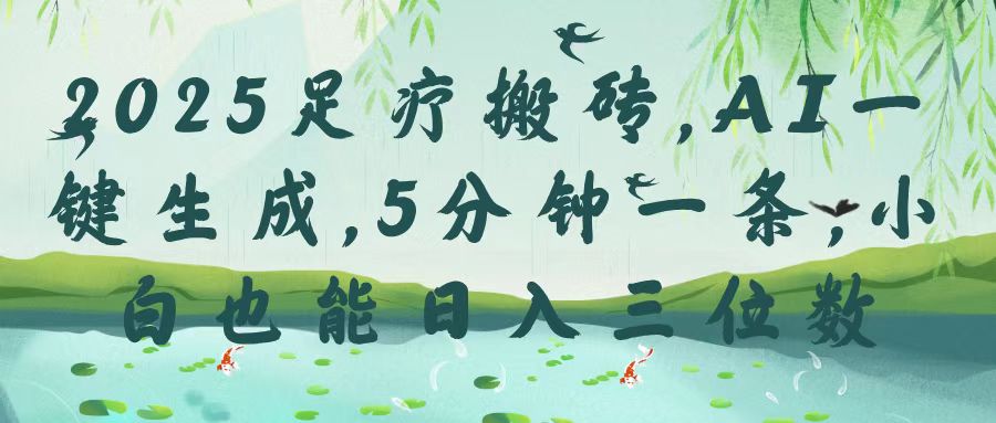 2025足疗搬砖，Ai一键生成，5分钟一条，小白也能日入三位数-玖儿的学习笔记