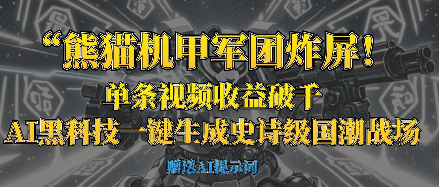 “熊猫机甲军团炸屏！单条视频收益破千，AI黑科技一键生成史诗级国潮战场-玖儿的学习笔记