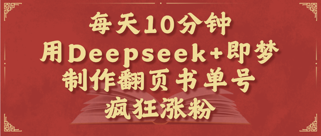 每天十分钟，用Deepseek+即梦，制作翻页书单号，疯狂涨粉，单日变现1000+-玖儿的学习笔记