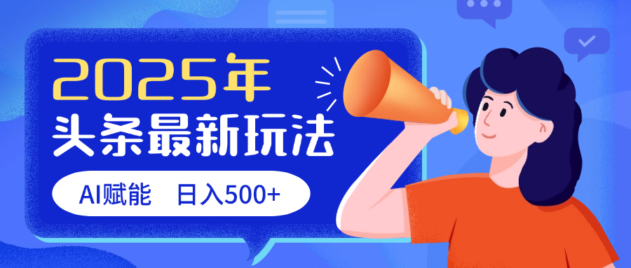 2025头条最新玩法 AI赋能 单日收益500+-玖儿的学习笔记