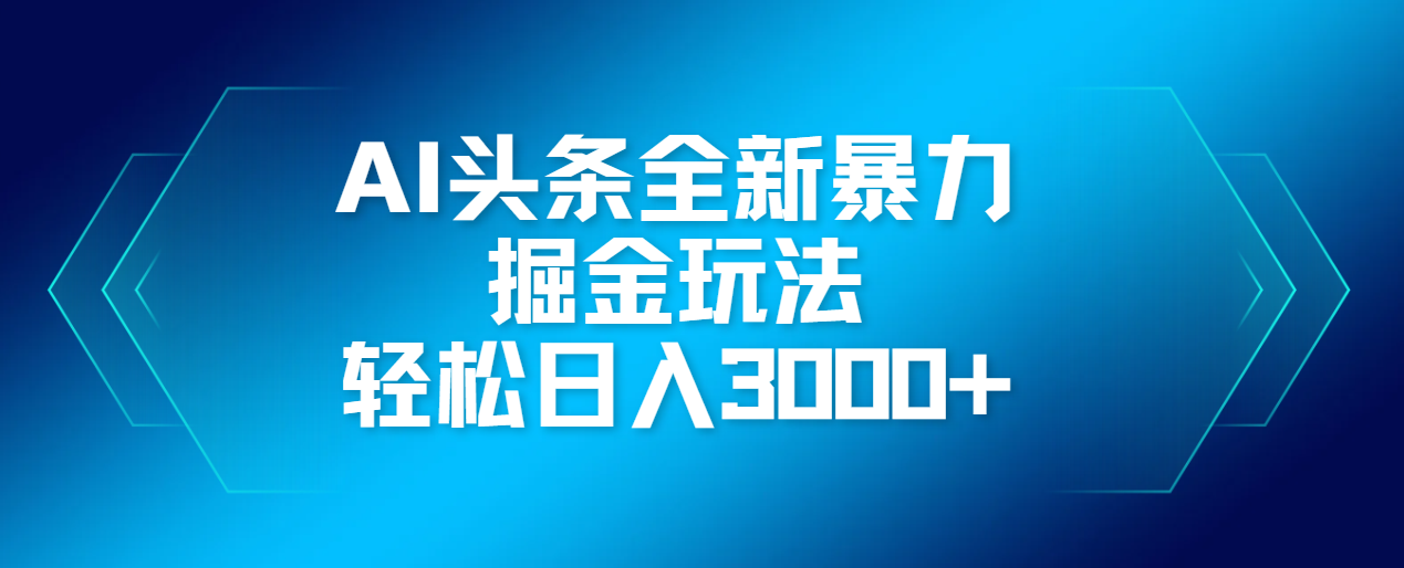 AI头条全新暴利掘金玩法，轻松生产爆文，可矩阵操作，日入3000+-玖儿的学习笔记