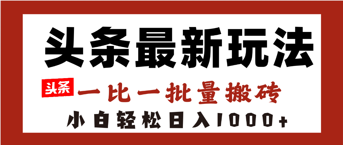 头条最新玩法，一比一批量搬砖，小白轻松日入1000+-玖儿的学习笔记