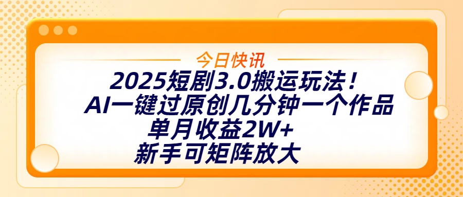 2025短剧3.0搬运玩法！AI一键过原创，几分钟一个作品，单月收益2W+，新手可矩阵放大-玖儿的学习笔记