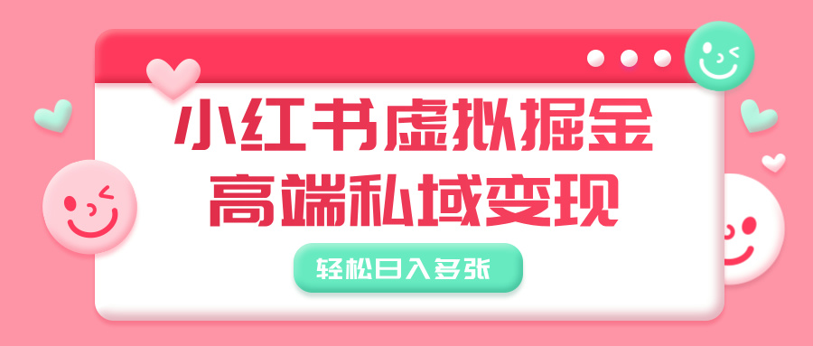小红书虚拟掘金，高端私域变现，轻松日入多张-玖儿的学习笔记