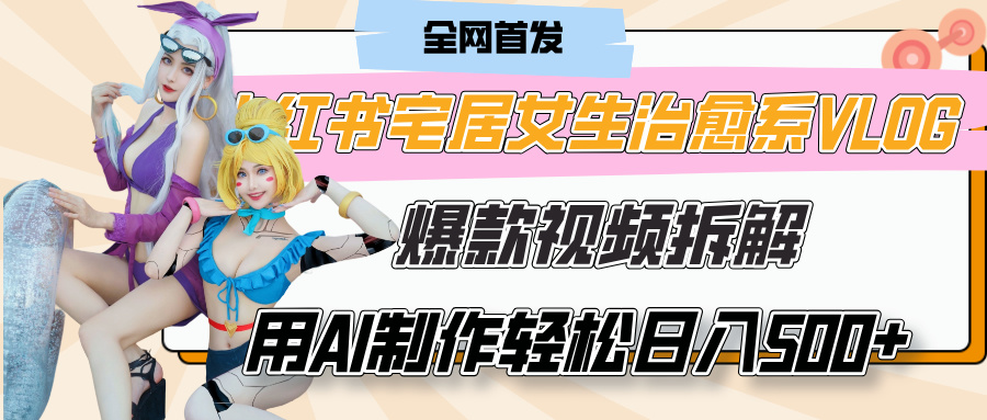 小红书宅居女生治愈系VLOG爆款视频拆解，用AI制作也能轻松日入500+，有手就行！-玖儿的学习笔记