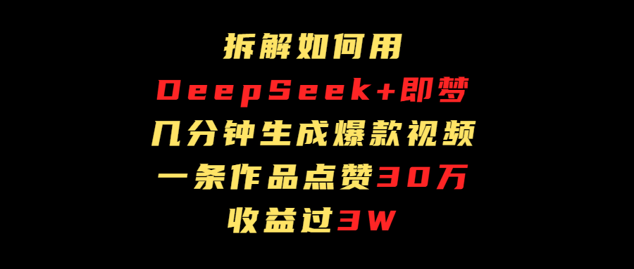 拆解如何用deep seek+即梦做爆款短视频，一条作品收益过3万-玖儿的学习笔记