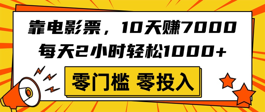 靠电影票，10天赚7000，每天2小时轻松1000+，零门槛、零投入！-玖儿的学习笔记