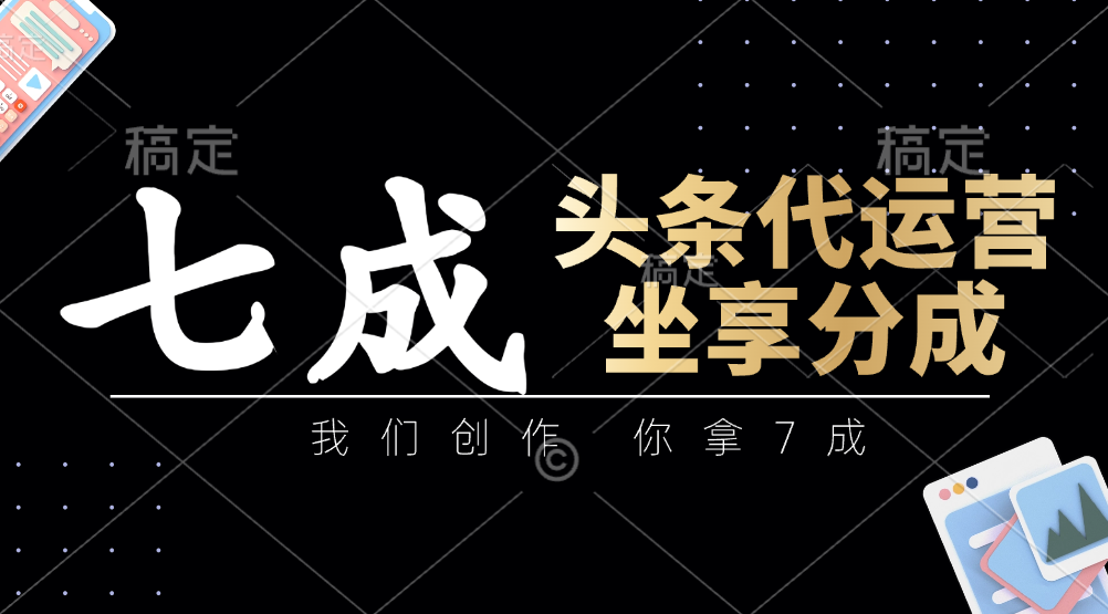 头条代运营——我们创作，你拿7成，简单操作，坐享分成-玖儿的学习笔记
