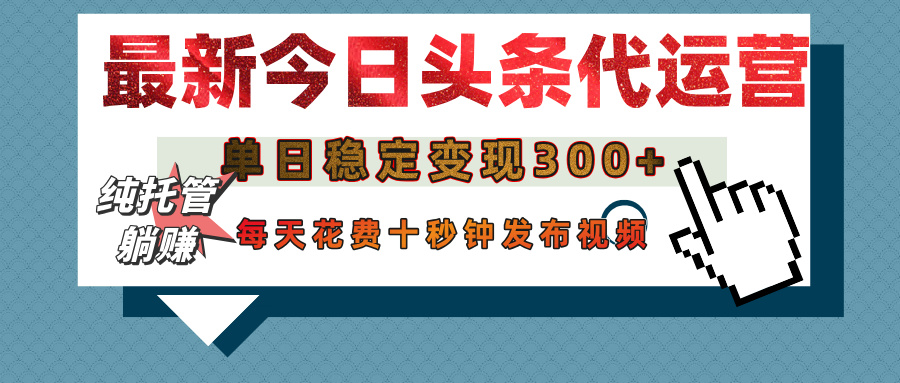 今日头条代运营托管，单日稳定变现300+，无需自己运营，每天花费十秒钟发布视频-玖儿的学习笔记