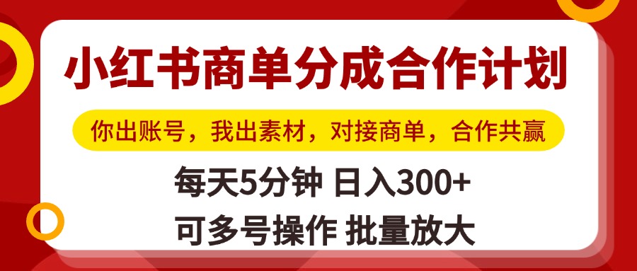 小红书商单分成合作计划，你出账号，我出素材，对接商单，合作共赢，单号日入300+，可批量放大-玖儿的学习笔记