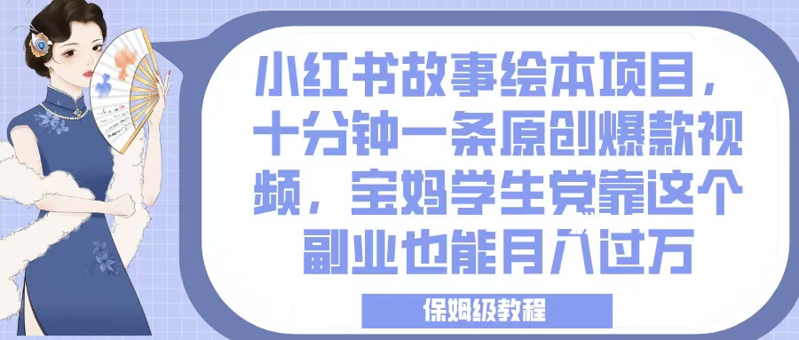 小红书故事绘本项目，十分钟一条原创爆款视频，宝妈学生党靠这个副业也能月入过万，保姆级教程-玖儿的学习笔记