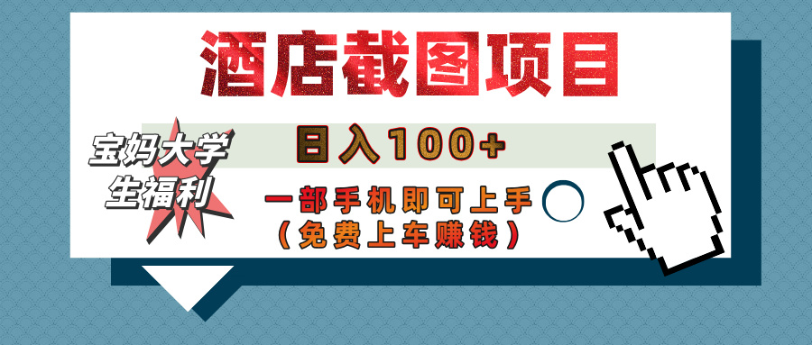 【宝妈大学生福利】酒店截图项目，日入100+，一部手机即可上手（免费上车赚钱）-玖儿的学习笔记