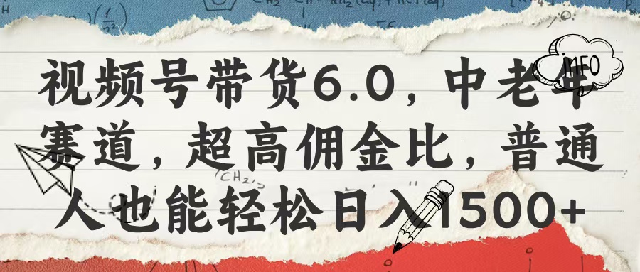 视频号带货6.0，中老年赛道，超高佣金比，普通人也能轻松日入1500+-玖儿的学习笔记