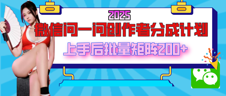 2025最新微信问一问创作者分成计划，上手后批量矩阵日入200+-玖儿的学习笔记
