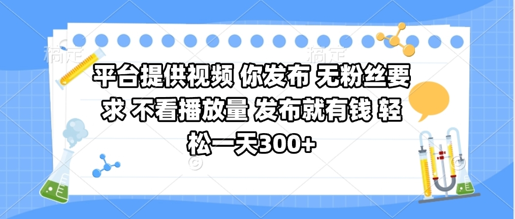 平台提供视频 你发布 无粉丝要求 不看视频播放量 发布就有钱 轻松一天300+-玖儿的学习笔记