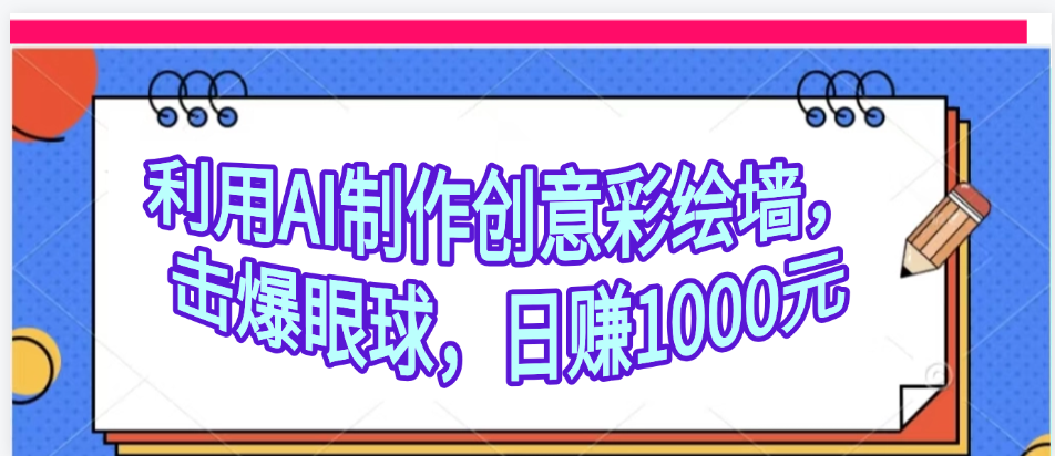 利用AI制作创意彩绘墙，流量200万，日变现1000元-玖儿的学习笔记