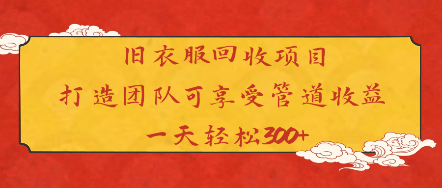 旧衣服回收项目打造团队可享受管道收益一天轻松300+-玖儿的学习笔记