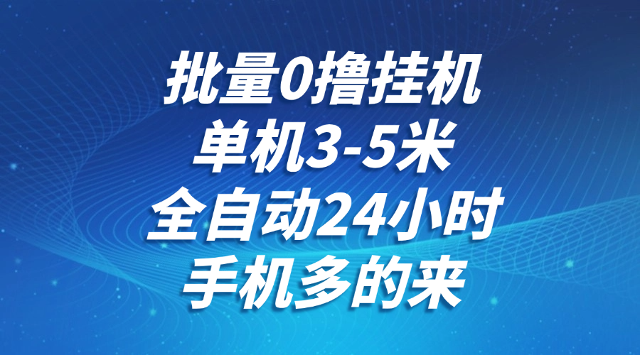 批量0撸全自动挂机，单机3-5米，全自动24小时，手机多的来，不养鸡，无风控，无网络限制-玖儿的学习笔记