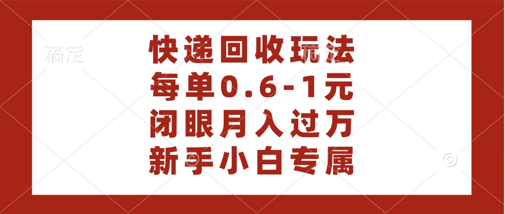 快递回收自助玩法，每单收益0.6到1元，闭眼也能月入一万，适合新手小白-玖儿的学习笔记