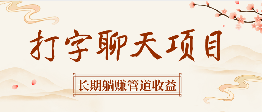 打字聊天项目长期躺赚管道收益-玖儿的学习笔记