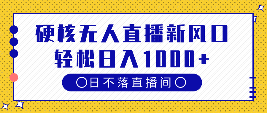 硬核无人直播新风口，日不落直播间，轻松日入1000+-玖儿的学习笔记