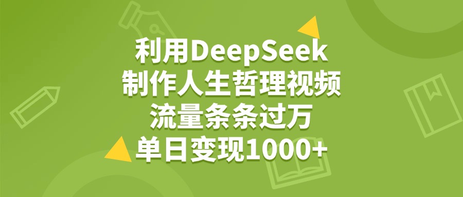 利用DeepSeek制作人生哲理视频，流量条条过万，单日变现1000+-玖儿的学习笔记