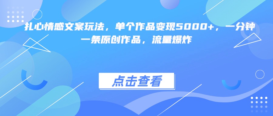 扎心情感文案玩法，单个作品变现5000+，一分钟一条原创作品，流量爆炸-玖儿的学习笔记