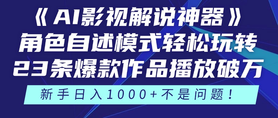 《AI影视解说神器》角色自述模式轻松玩转！23条爆款作品播放破万，3种变现渠道叠加收益，新手日入1000+不是问题！-玖儿的学习笔记