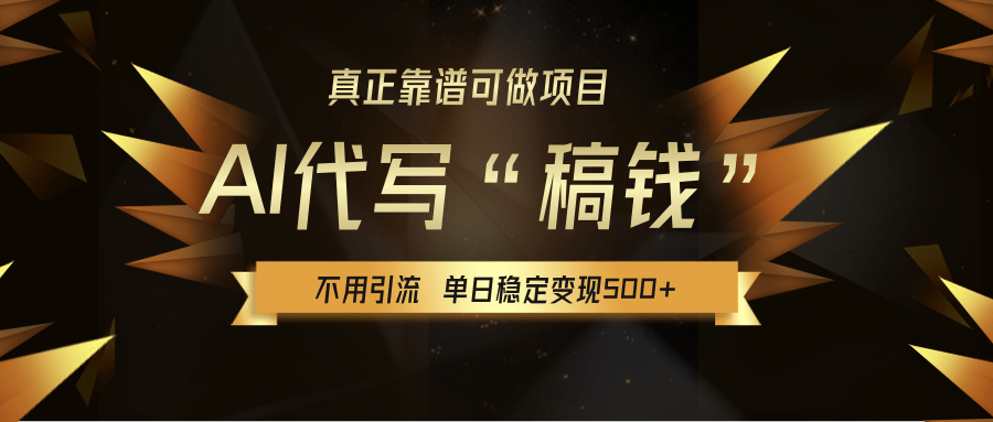 【AI代写】真正靠谱可做项目，不用自己引流，单日稳定变现500+，绿色蓝海项目，主打长期稳定，快速变现！-玖儿的学习笔记