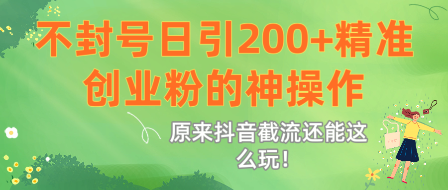 原来抖音截流还能这么玩！不封号日引200+精准创业粉的神操作-玖儿的学习笔记