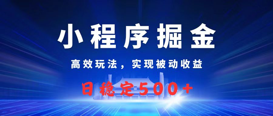 微信小程序掘金，高效玩法实现被动收益，日赚收益500+-玖儿的学习笔记